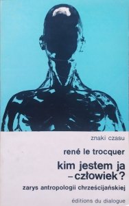 Rene le Trocquer • Kim jestem ja - człowiek? Zarys antropologii chrześcijańskiej