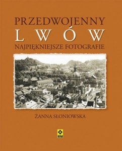 Żanna Słoniowska • Przedwojenny Lwów. Najpiękniejsze fotografie