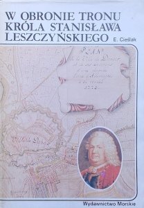 Edmund Cieślak • W obronie tronu króla Stanisława Leszczyńskiego