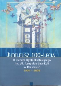 Jubileusz 100-lecia II Liceum Ogólnokształcącego im. płk. Leopolda Lisa-Kuli w Rzeszowie 1904-2004