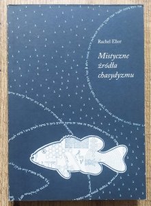 Rachel Elior • Mistyczne źródła chasydyzmu
