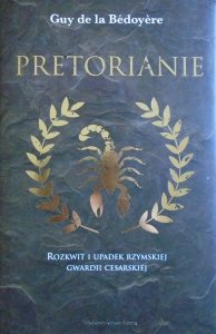 Guy de la Bedoyere • Pretorianie. Rozkwit i upadek rzymskiej gwardii cesarskiej