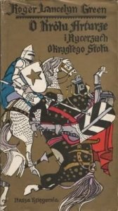 Roger Lancelyn Green • O Królu Arturze i Rycerzach Okrągłego Stołu
