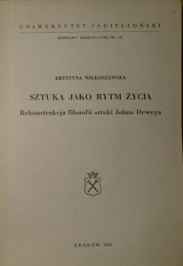 Krystyna Wilkoszewska • Sztuka jako rytm życia. Rekonstrukcja filozofii sztuki Johna Deweya