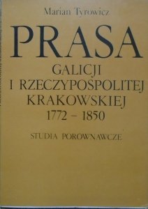 Marian Tyrowicz • Prasa Galicji i Rzeczypospolitej Krakowskiej 1772-1850. Studia porównawcze