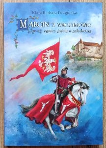 Marcin z Wrocimowic. Rycerz śmiały a szlachetny