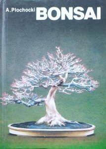 Andrzej Płochocki • Bonsai - sztuka miniaturyzacji drzew i krzewów