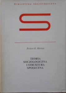 Robert K. Merton • Teoria socjologiczna i struktura społeczna
