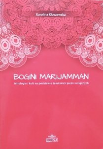 Karolina Kłoszewska • Bogini Marijamman. Mitologia i kult na podstawie tamilskich pieśni religijnych