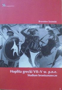 Bronisław Szubelak • Hoplita grecki VII-V w p.n.e. Studium bronioznawcze