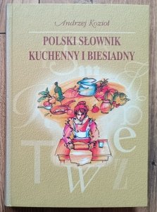 Andrzej Kozioł • Polski słownik kuchenny i biesiadny