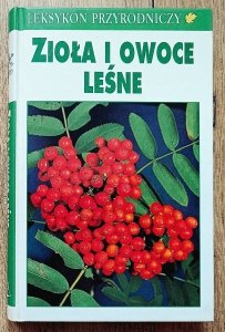 Zioła i owoce leśne. Leksykon przyrodniczy