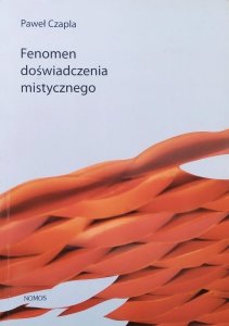 Paweł Czapla • Fenomen doświadczenia mistycznego. Analiza filozoficzno-psychologiczna