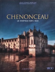 Jean Pierre Babelon • Chenonceau. Le chateau sur l'eau 