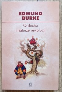 Edmund Burke • O duchu i naturze rewolucji