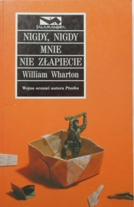 William Wharton • Nigdy, nigdy mnie nie złapiecie