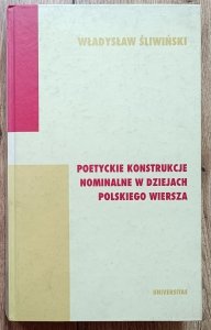 Władysław Śliwiński • Poetyckie konstrukcje nominalne w dziejach polskiego wiersza [dedykacja autorska]