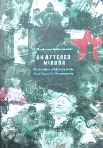 Magdalena Tutka-Gwóźdź • Shattered Mirror. The Problem of Identity in the Post-Yugoslav Documentary