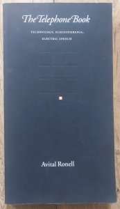 Avital Ronell • The Telephone Book. Technology, Schizophrenia, Electric Speech