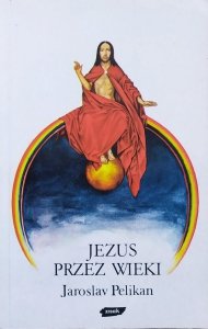 Jaroslav Pelikan • Jezus przez wieki