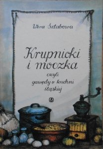 Wera Sztabowa • Krupnioki i moczka czyli gawędy o kuchni śląskiej