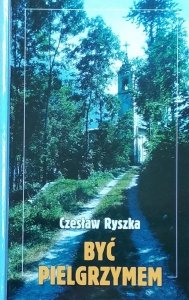 Czesław Ryszka • Być pielgrzymem