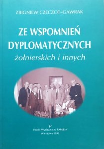 Zbigniew Czeczot-Gawrak • Ze wspomnień dyplomatycznych, żołnierskich i innych