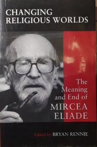 edited by Bryan Rennie • Changing Religious Worlds. The Meaning and End of Mircea Eliade