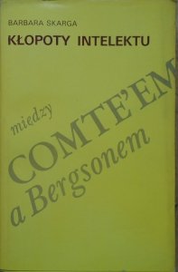 Barbara Skarga • Kłopoty intelektu. Między Comte'em a Bergsonem [dedykacja autorska]