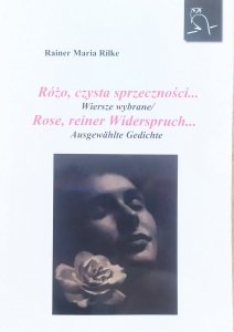 Rainer Maria Rilke • Różo, czysta sprzeczności. Wiersze wybrane. Rose, reiner Widerspruch