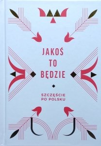 Beata Chomątowska • Jakoś to będzie. Szczęście po polsku