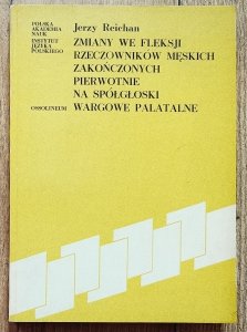Jerzy Reichan • Zmiany we fleksji rzeczowników męskich zakończonych pierwotnie na spółgłoski wargowe palatalne w języku polskim na tle słowiańskim