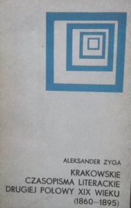 Aleksander Zyga • Krakowskie czasopisma literackie drugiej połowy XIX wieku (1860-1895)