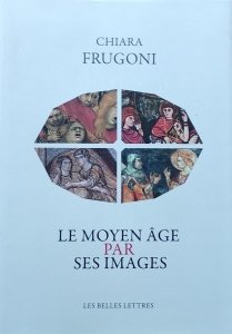 Chiara Frugoni • Le moyen age par ses images