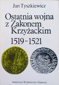 Jan Tyszkiewicz • Ostatnia wojna z Zakonem Krzyżackim 1519-1521