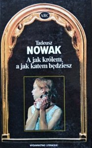 Tadeusz Nowak • A jak królem, a jak katem będziesz 