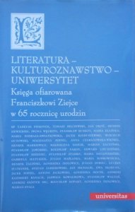 Literatura - kulturoznawstwo - uniwersytet. Księga ofiarowana Franciszkowi Ziejce w 65 rocznicę urodzin