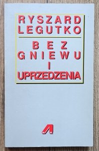 Ryszard Legutko • Bez gniewu i uprzedzenia. Szkice o książkach, ludziach i ideach