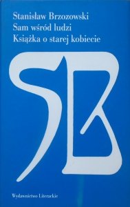 Stanisław Brzozowski • Sam wśród ludzi. Książka o starej kobiecie
