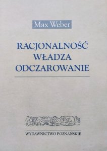 Max Weber • Racjonalność, władza, odczarowanie