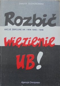 Danuta Suchorowska • Rozbić więzienie UB! Akcje zbrojne AK i WIN 1945-1946