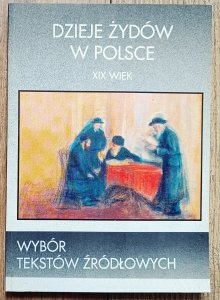 Dzieje Żydów w Polsce XIX wiek. Wybór tekstów źródłowych