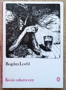 Bogdan Loebl • Kwiat odwrócony
