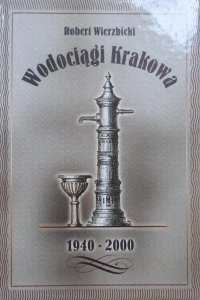 Robert Wierzbicki • Wodociągi Krakowa 1940-2000