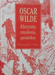 Oscar Wilde • Aforyzmy, zmyślenia, paradoksy