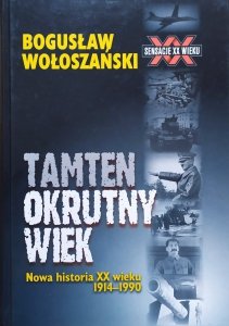 Bogusław Wołoszański • Tamten okrutny wiek. Nowa historia XX wieku 1914-1990