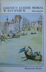 Maria Bogucka • Gdańscy ludzie morza w XVI-XVIII w.