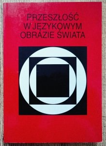 Przeszłość w językowym obrazie świata