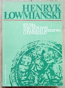 Henryk Łowmiański • Studia nad dziejami Wielkiego Księstwa Litewskiego