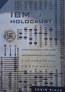 Edwin Black • IBM i holocaust. Strategiczny sojusz hitlerowskich Niemiec z amerykańską korporacją